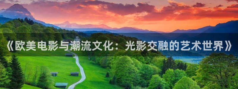 蓝莓视频www：《欧美电影与潮流文化：光影交融的艺术世界》